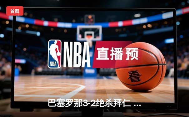 巴塞罗那3-2绝杀拜仁 美斯梅开二度欧联杯八强首回合激战