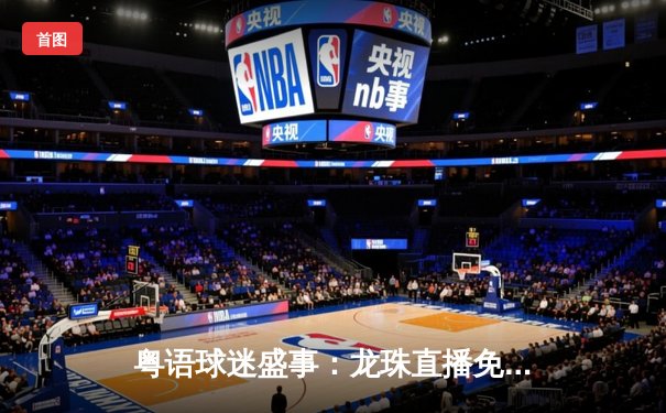 粤语球迷盛事：龙珠直播免费看英超焦点战，利物浦主场逆转胜曼城