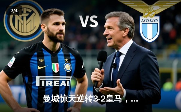 曼城惊天逆转3-2皇马，哈兰德梅开二度闪耀欧冠半决赛 - 2