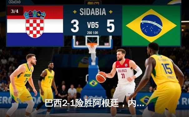 巴西2-1险胜阿根廷，内马尔点射绝杀演绎南美经典对决 - 3