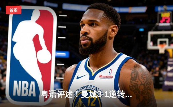 粤语评述！曼城3-1逆转曼联，夏兰特梅开二度闪耀曼市打吡