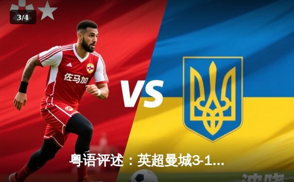 粤语评述：英超曼城3-1逆转曼联，夏兰特帽子戏法创历史 - 3