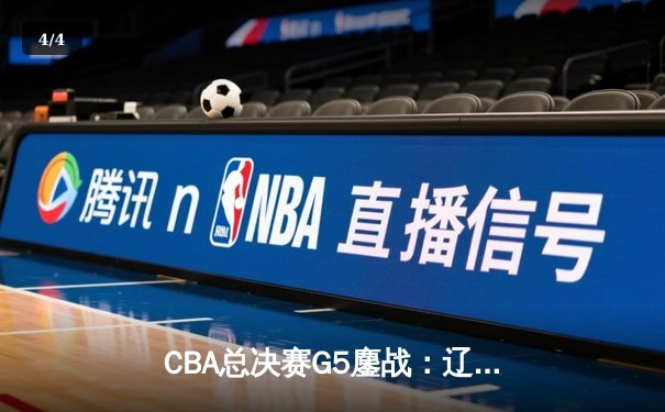 CBA总决赛G5鏖战：辽宁本钢加时逆转广东宏远 成功卫冕总冠军 - 4