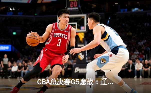 CBA总决赛G5鏖战：辽宁本钢加时逆转广东宏远 成功卫冕总冠军 - 3
