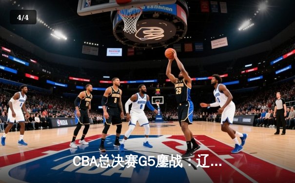 CBA总决赛G5鏖战：辽宁本钢加时逆转广东宏远 成功卫冕总冠军 - 4